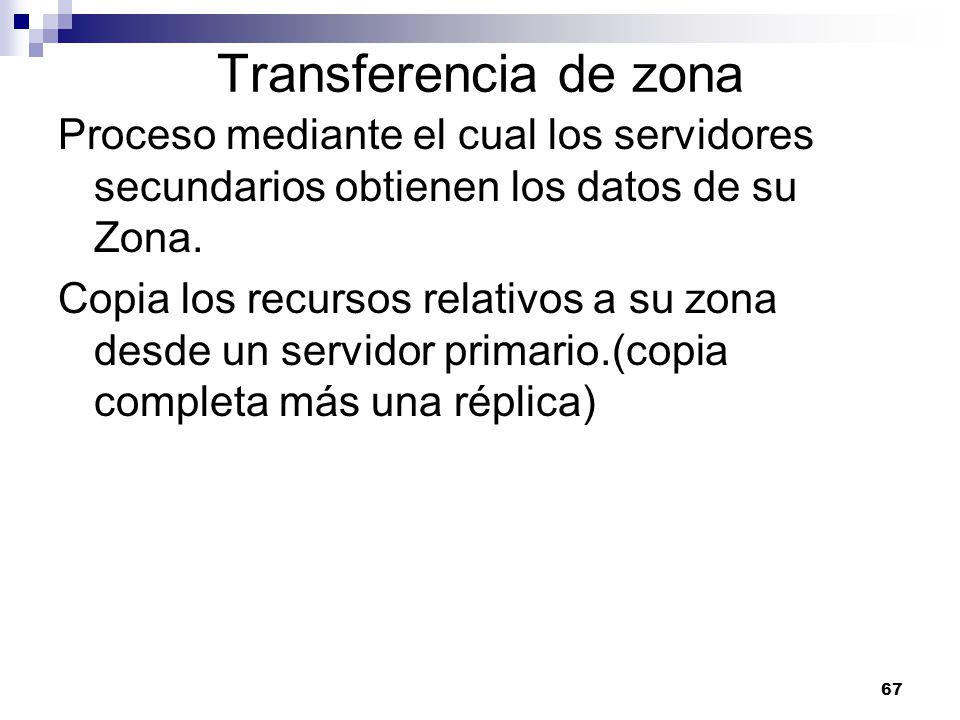 Transferencia de zona Proceso mediante el cual los servidores secundarios obtienen los datos de su Zona.