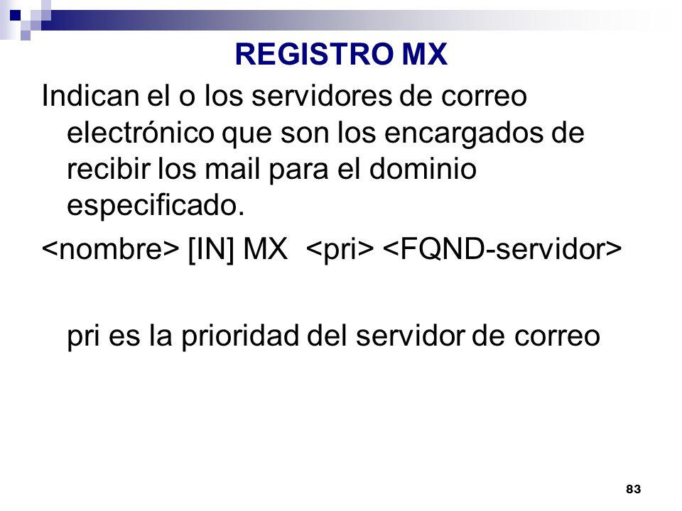 REGISTRO MX Indican el o los servidores de correo electrónico que son los encargados de recibir los mail para el dominio especificado.