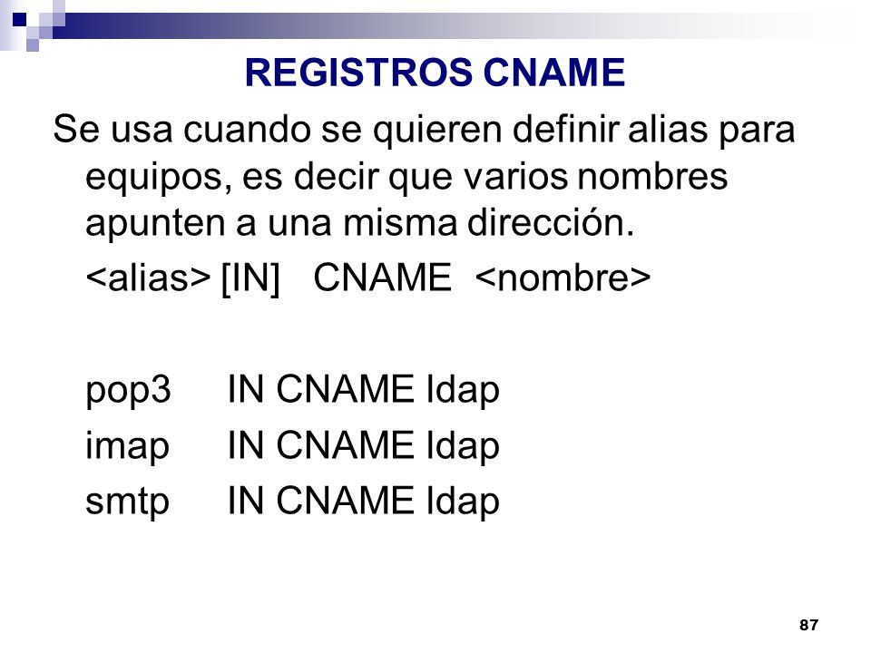 REGISTROS CNAME Se usa cuando se quieren definir alias para equipos, es decir que varios nombres apunten a una misma dirección.