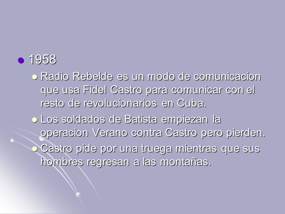 1958 Radio Rebelde es un modo de comunicacion que usa Fidel Castro para comunicar con el resto de revolucionarios en Cuba.