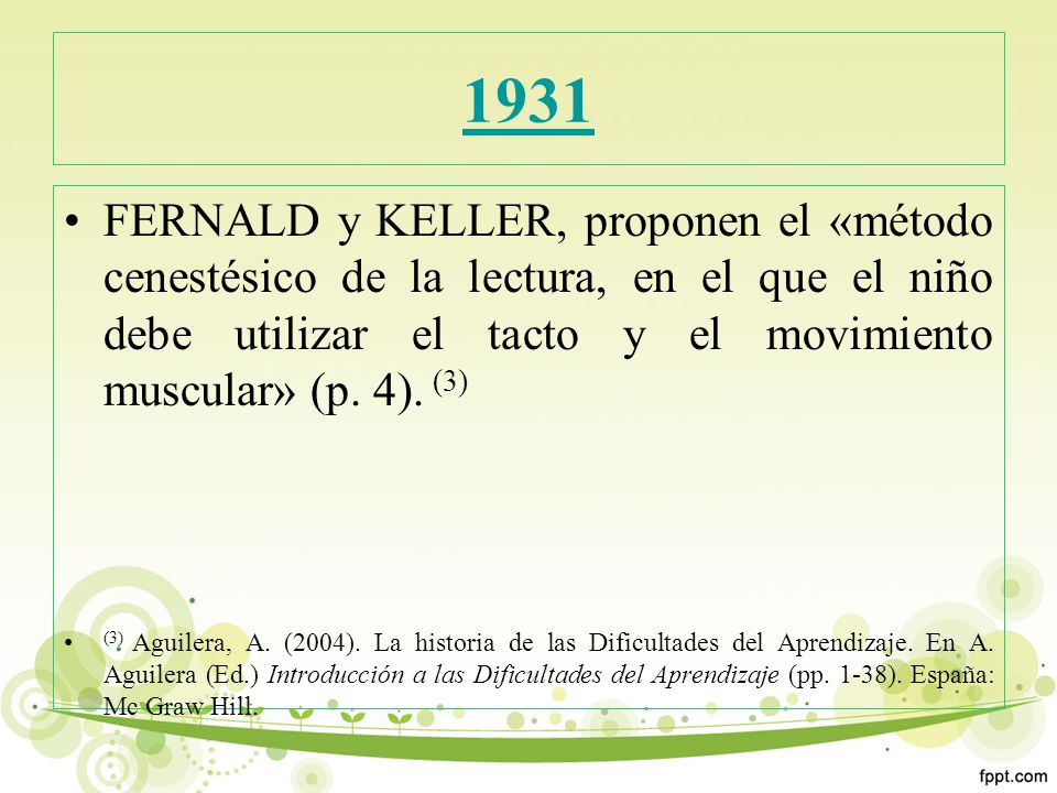 1931 FERNALD y KELLER, proponen el «método cenestésico de la lectura, en el que el niño debe utilizar el tacto y el movimiento muscular» (p. 4). (3)