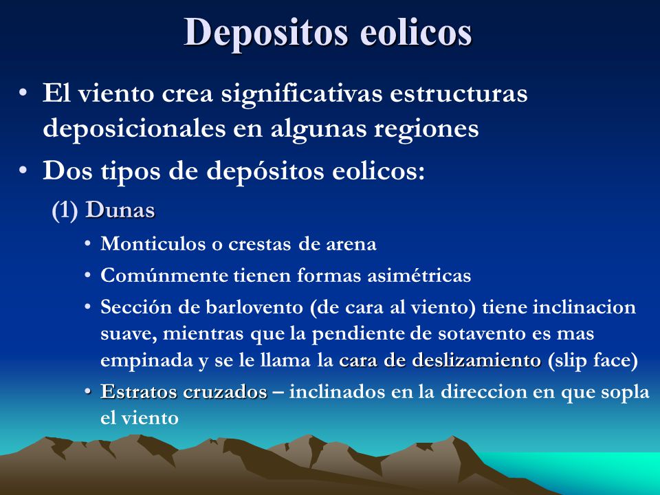 Depositos eolicos El viento crea significativas estructuras deposicionales en algunas regiones. Dos tipos de depósitos eolicos: