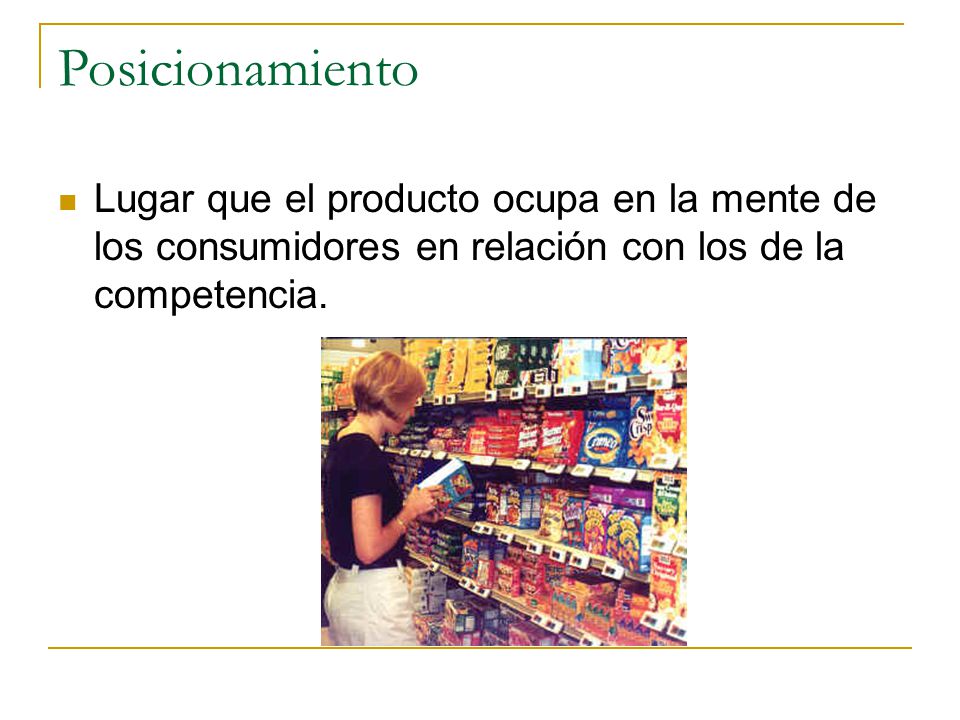 Posicionamiento Lugar que el producto ocupa en la mente de los consumidores en relación con los de la competencia.