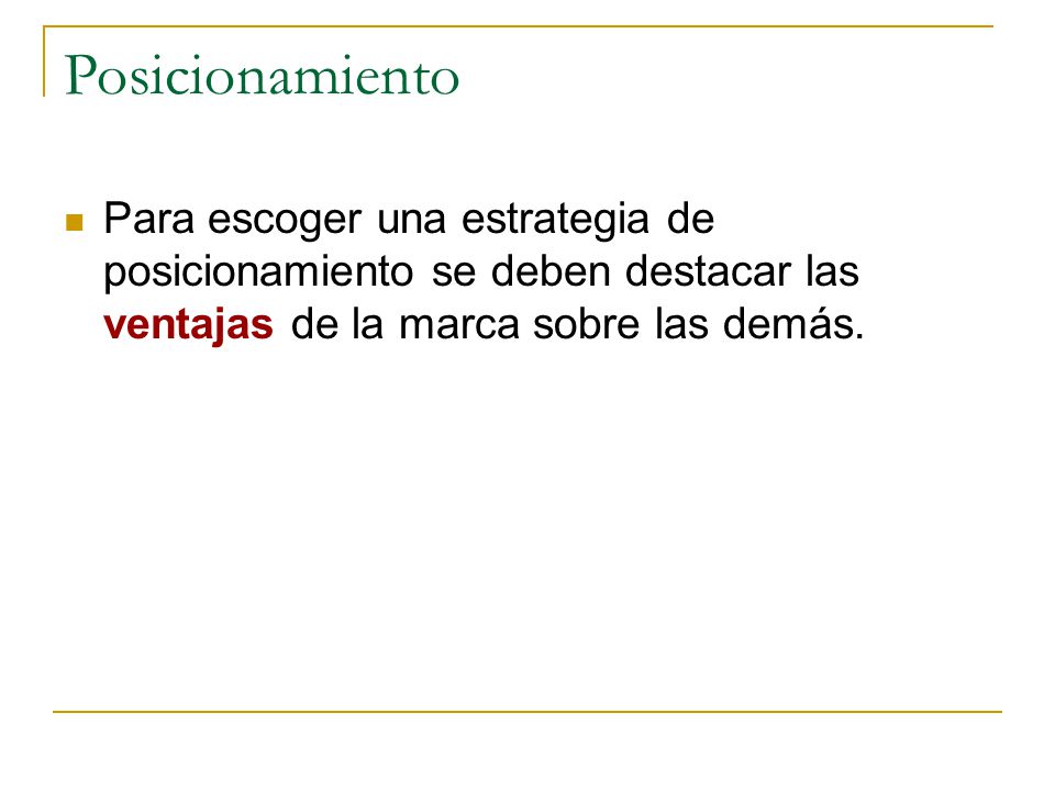 Posicionamiento Para escoger una estrategia de posicionamiento se deben destacar las ventajas de la marca sobre las demás.