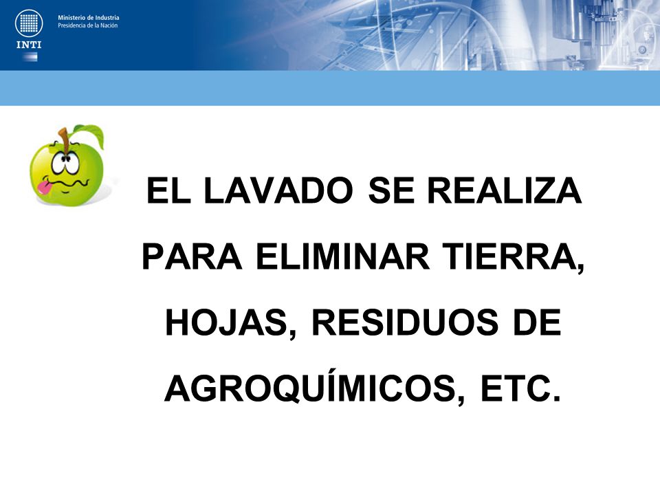 EL LAVADO SE REALIZA PARA ELIMINAR TIERRA, HOJAS, RESIDUOS DE AGROQUÍMICOS, ETC.