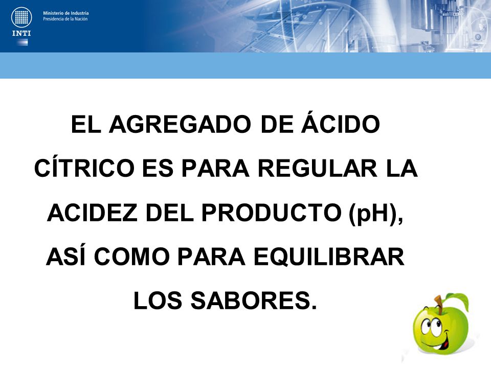 EL AGREGADO DE ÁCIDO CÍTRICO ES PARA REGULAR LA ACIDEZ DEL PRODUCTO (pH), ASÍ COMO PARA EQUILIBRAR LOS SABORES.