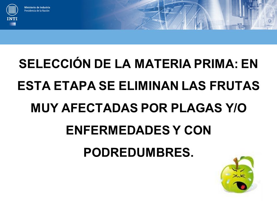 SELECCIÓN DE LA MATERIA PRIMA: EN ESTA ETAPA SE ELIMINAN LAS FRUTAS MUY AFECTADAS POR PLAGAS Y/O ENFERMEDADES Y CON PODREDUMBRES.