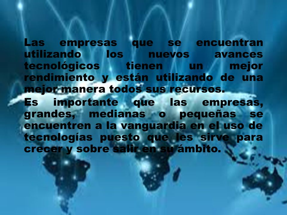 Las empresas que se encuentran utilizando los nuevos avances tecnológicos tienen un mejor rendimiento y están utilizando de una mejor manera todos sus recursos.