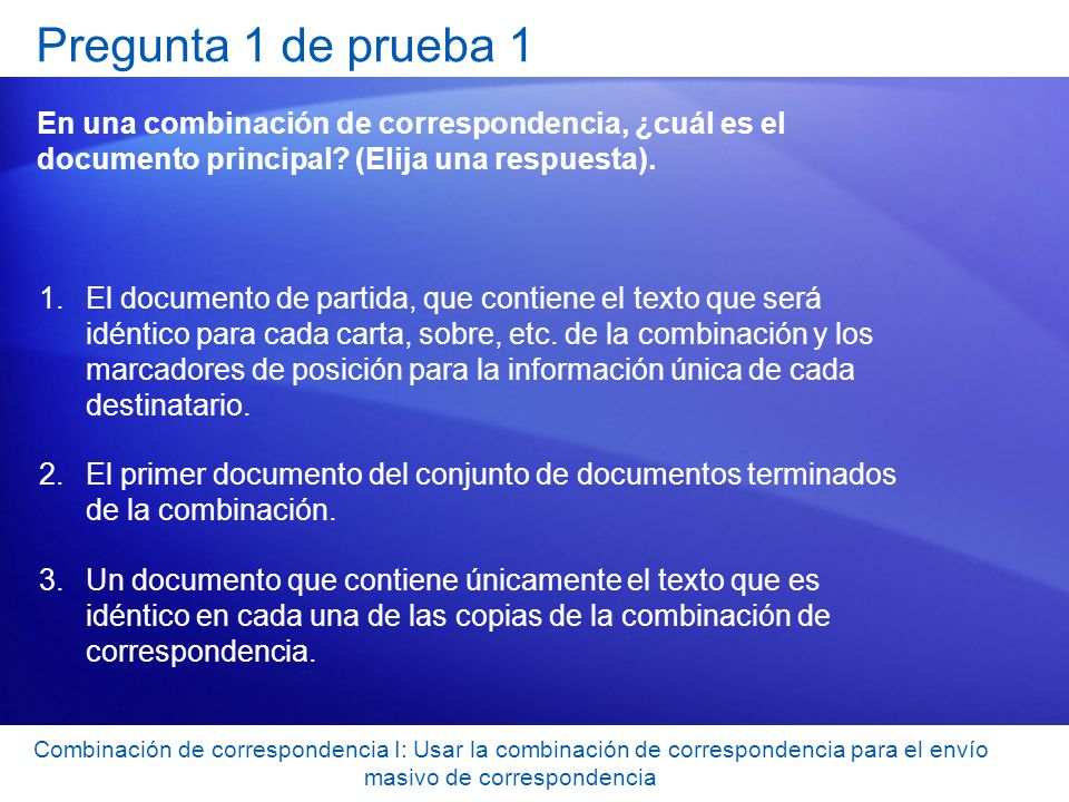 Pregunta 1 de prueba 1 En una combinación de correspondencia, ¿cuál es el documento principal (Elija una respuesta).