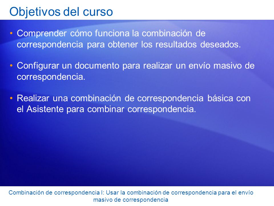 Objetivos del curso Comprender cómo funciona la combinación de correspondencia para obtener los resultados deseados.