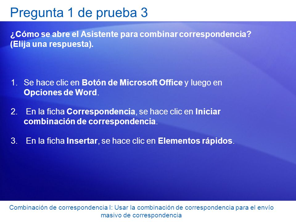 Pregunta 1 de prueba 3 ¿Cómo se abre el Asistente para combinar correspondencia (Elija una respuesta).