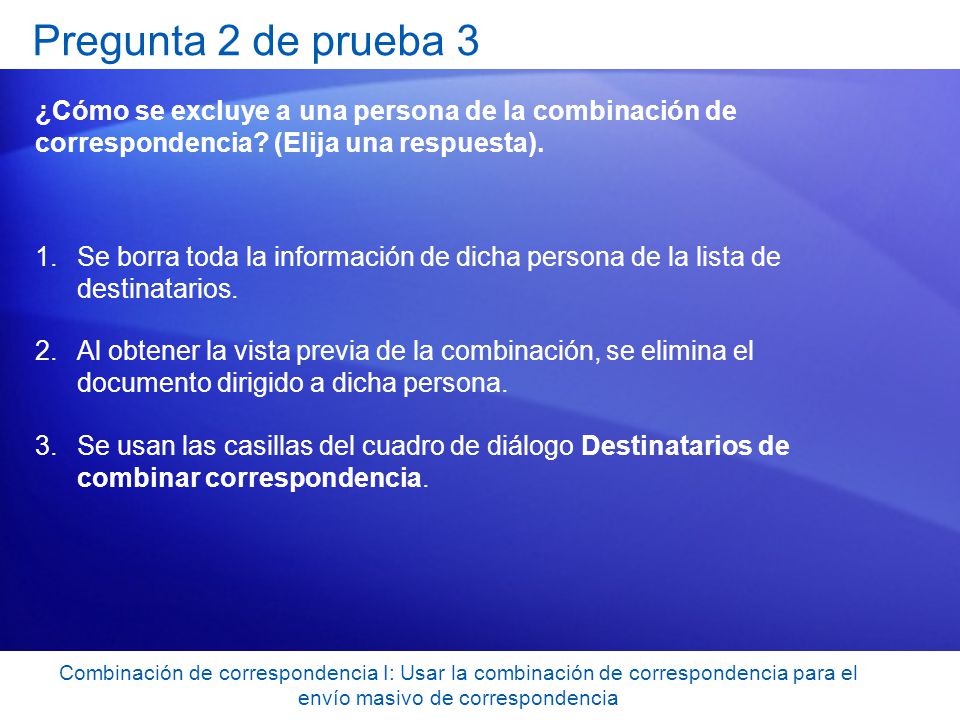 Pregunta 2 de prueba 3 ¿Cómo se excluye a una persona de la combinación de correspondencia (Elija una respuesta).