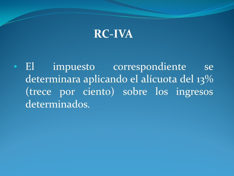 RC-IVA El impuesto correspondiente se determinara aplicando el alícuota del 13% (trece por ciento) sobre los ingresos determinados.