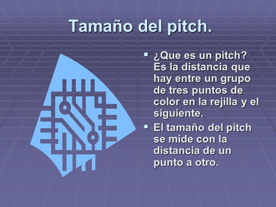 Tamaño del pitch. ¿Que es un pitch Es la distancia que hay entre un grupo de tres puntos de color en la rejilla y el siguiente.