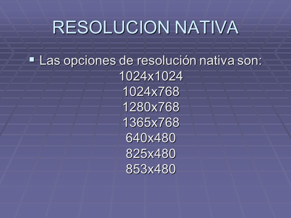 RESOLUCION NATIVA Las opciones de resolución nativa son: 1024x x x x x x x480.