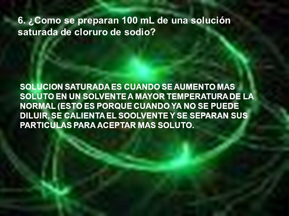6. ¿Como se preparan 100 mL de una solución saturada de cloruro de sodio