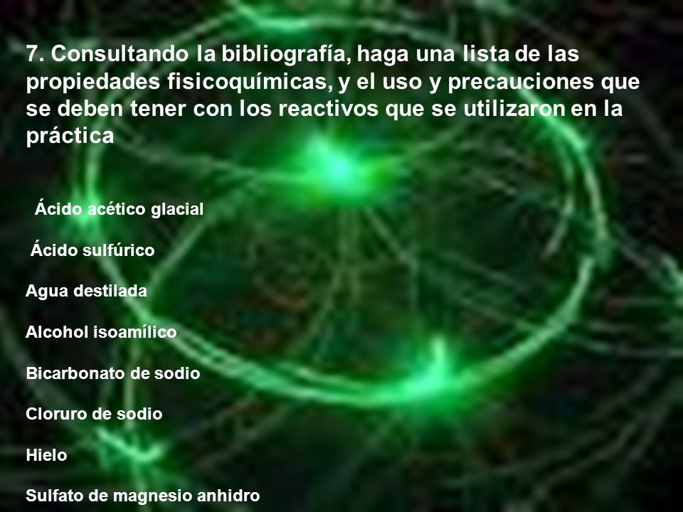 7. Consultando la bibliografía, haga una lista de las propiedades fisicoquímicas, y el uso y precauciones que se deben tener con los reactivos que se utilizaron en la práctica