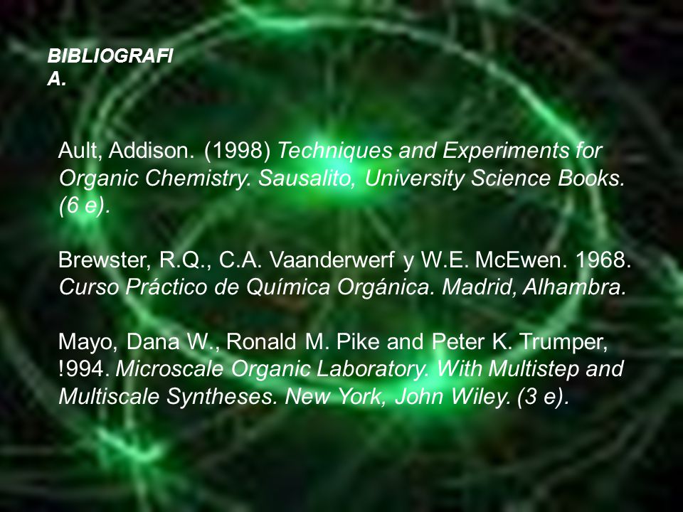 BIBLIOGRAFIA. Ault, Addison. (1998) Techniques and Experiments for Organic Chemistry. Sausalito, University Science Books. (6 e).