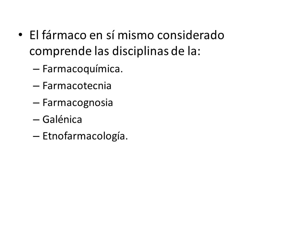 El fármaco en sí mismo considerado comprende las disciplinas de la: