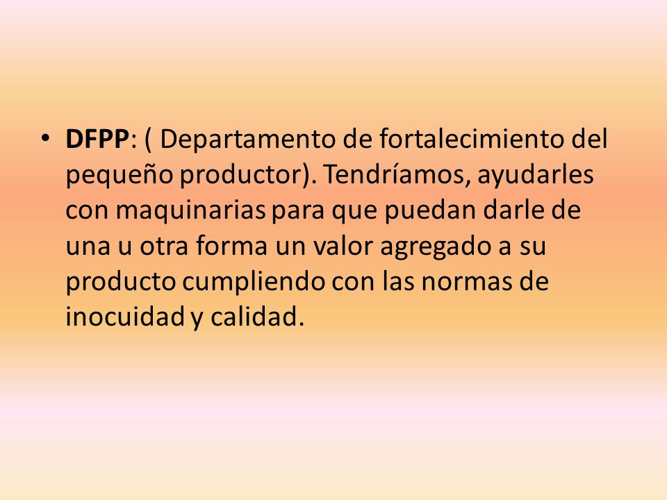 DFPP: ( Departamento de fortalecimiento del pequeño productor)