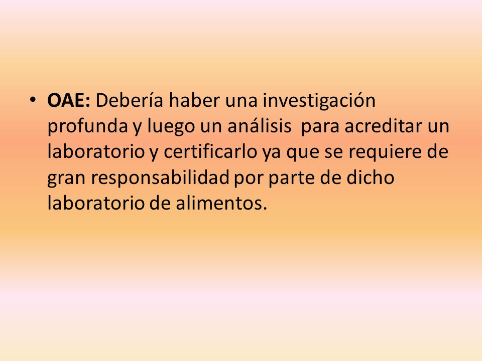 OAE: Debería haber una investigación profunda y luego un análisis para acreditar un laboratorio y certificarlo ya que se requiere de gran responsabilidad por parte de dicho laboratorio de alimentos.