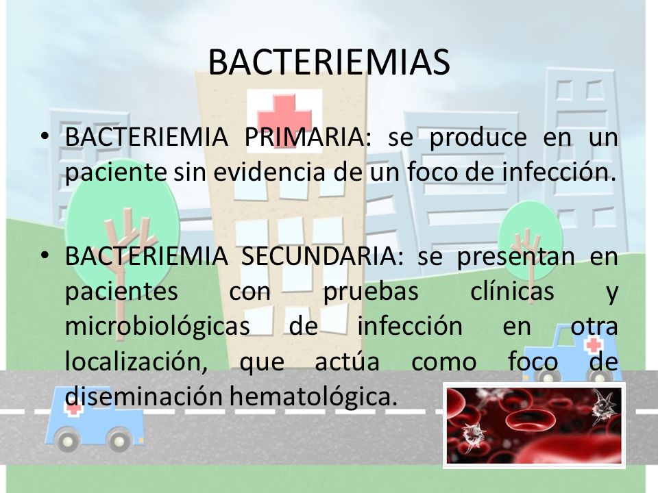 BACTERIEMIAS BACTERIEMIA PRIMARIA: se produce en un paciente sin evidencia de un foco de infección.