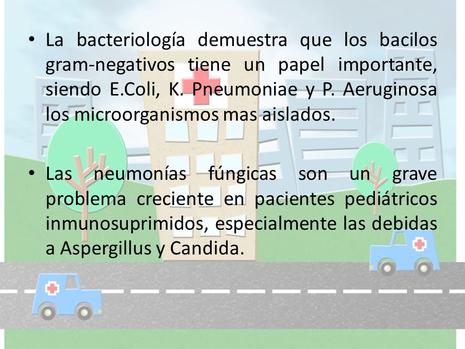 La bacteriología demuestra que los bacilos gram-negativos tiene un papel importante, siendo E.Coli, K. Pneumoniae y P. Aeruginosa los microorganismos mas aislados.