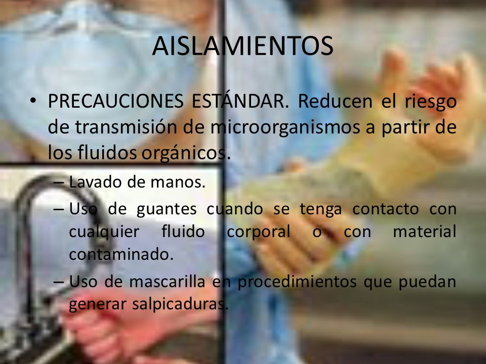 AISLAMIENTOS PRECAUCIONES ESTÁNDAR. Reducen el riesgo de transmisión de microorganismos a partir de los fluidos orgánicos.