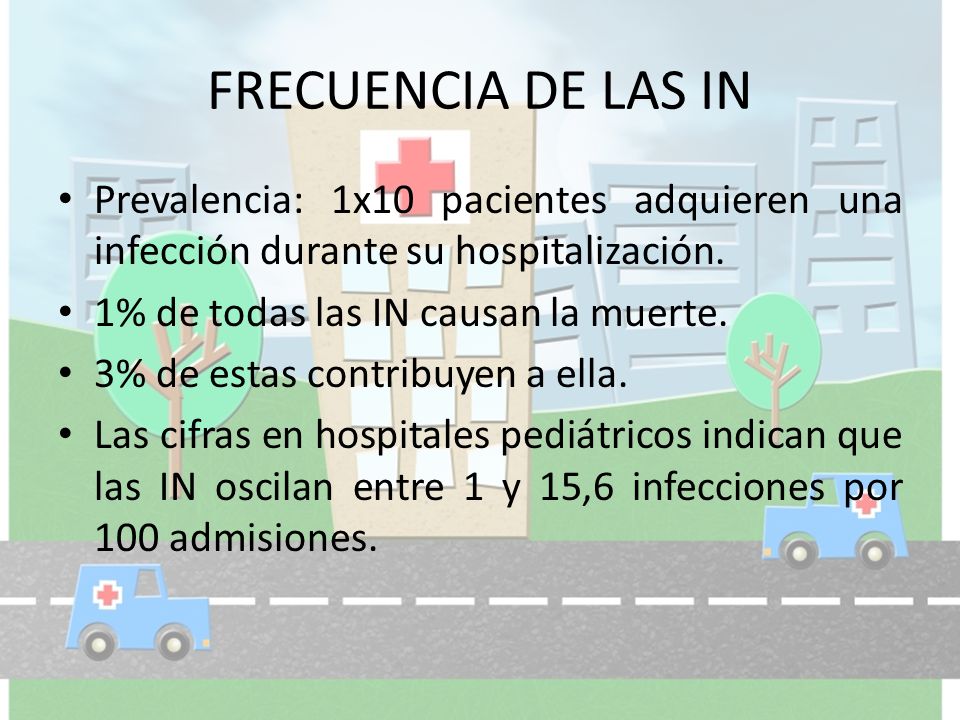 FRECUENCIA DE LAS IN Prevalencia: 1x10 pacientes adquieren una infección durante su hospitalización.