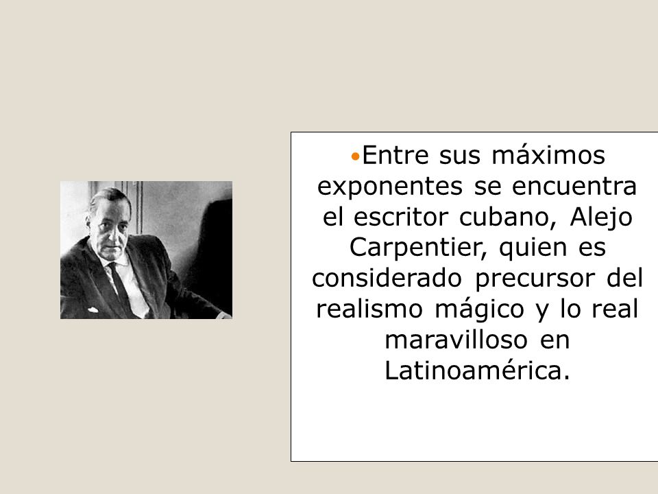 Entre sus máximos exponentes se encuentra el escritor cubano, Alejo Carpentier, quien es considerado precursor del realismo mágico y lo real maravilloso en Latinoamérica.
