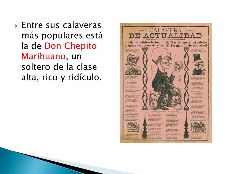 Entre sus calaveras más populares está la de Don Chepito Marihuano, un soltero de la clase alta, rico y ridículo.