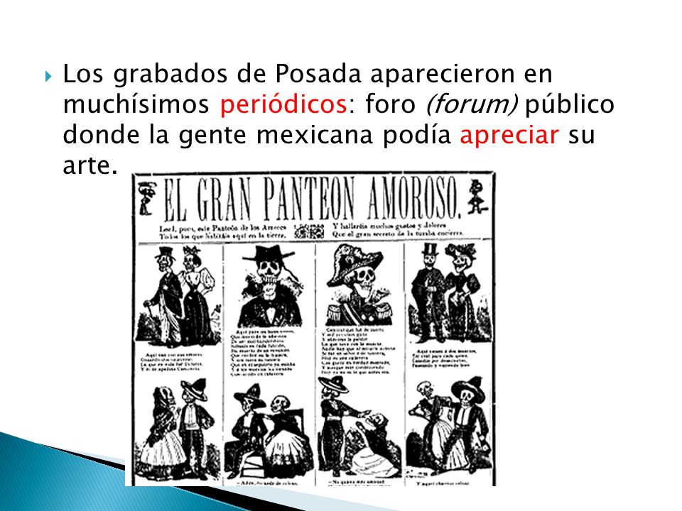 Los grabados de Posada aparecieron en muchísimos periódicos: foro (forum) público donde la gente mexicana podía apreciar su arte.
