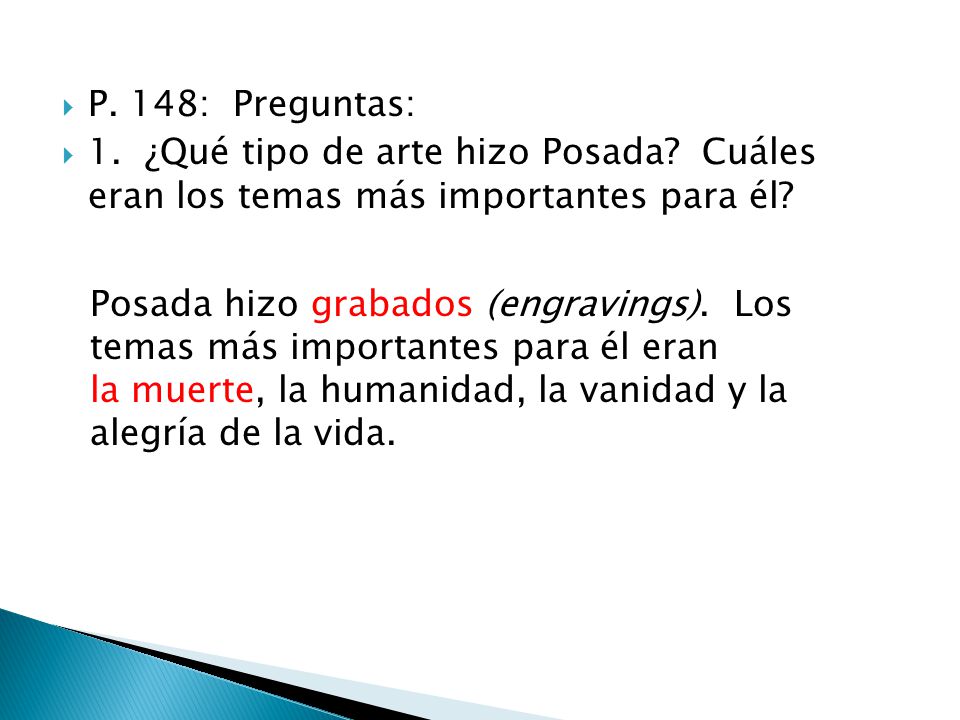 P. 148: Preguntas: 1. ¿Qué tipo de arte hizo Posada Cuáles eran los temas más importantes para él