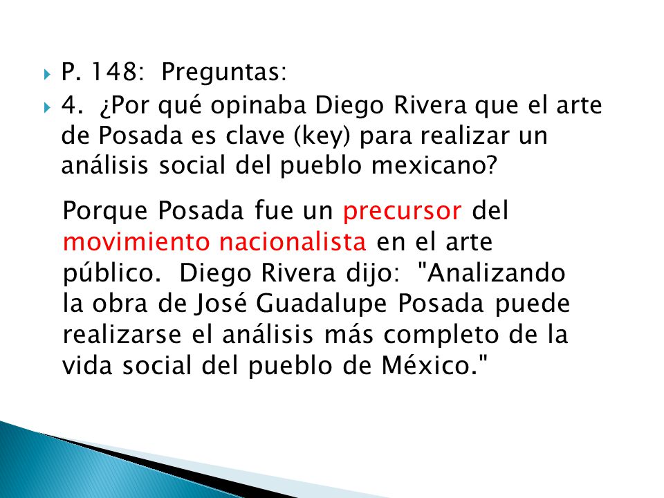 P. 148: Preguntas: 4. ¿Por qué opinaba Diego Rivera que el arte de Posada es clave (key) para realizar un análisis social del pueblo mexicano