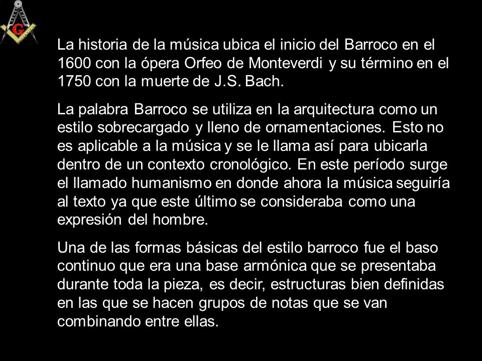 La historia de la música ubica el inicio del Barroco en el 1600 con la ópera Orfeo de Monteverdi y su término en el 1750 con la muerte de J.S. Bach.