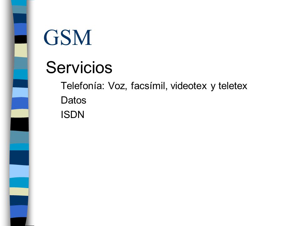 GSM Servicios Telefonía: Voz, facsímil, videotex y teletex Datos ISDN