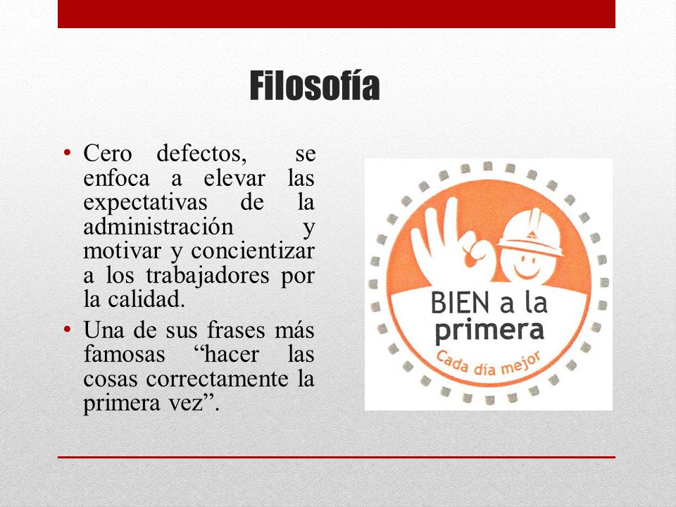 Filosofía Cero defectos, se enfoca a elevar las expectativas de la administración y motivar y concientizar a los trabajadores por la calidad.