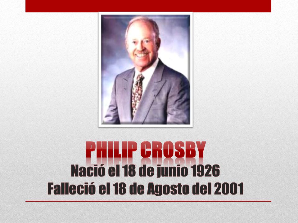 Philip Crosby Nació el 18 de junio 1926 Falleció el 18 de Agosto del 2001