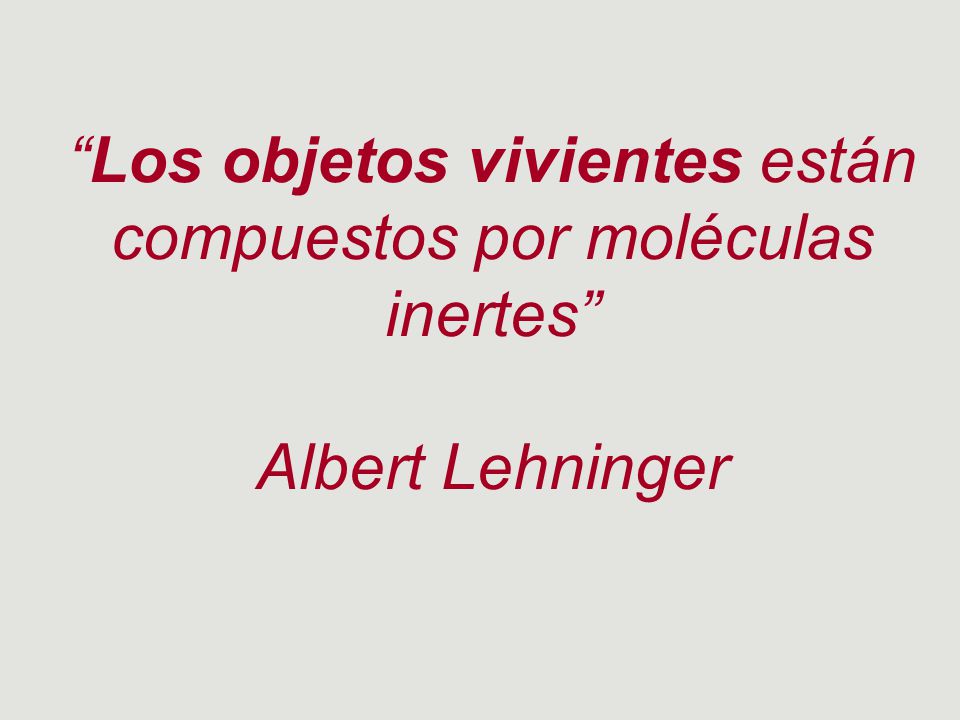 Los objetos vivientes están compuestos por moléculas inertes Albert Lehninger