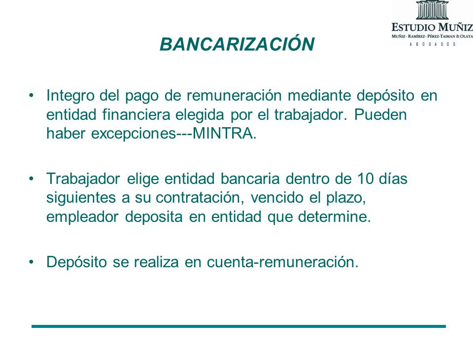 BANCARIZACIÓN Integro del pago de remuneración mediante depósito en entidad financiera elegida por el trabajador. Pueden haber excepciones---MINTRA.