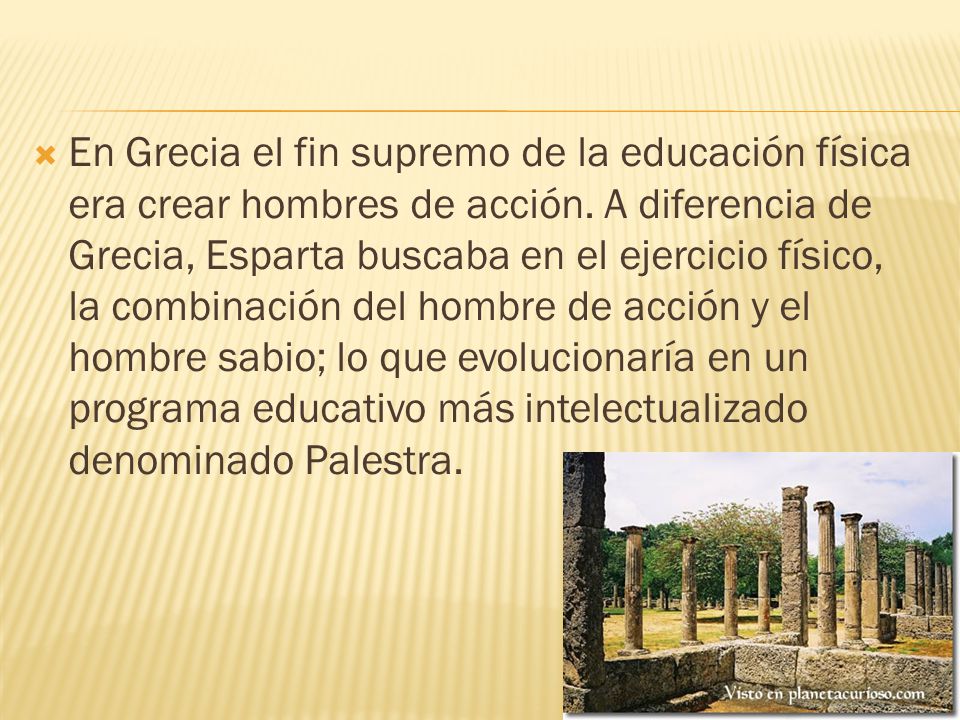 En Grecia el fin supremo de la educación física era crear hombres de acción.