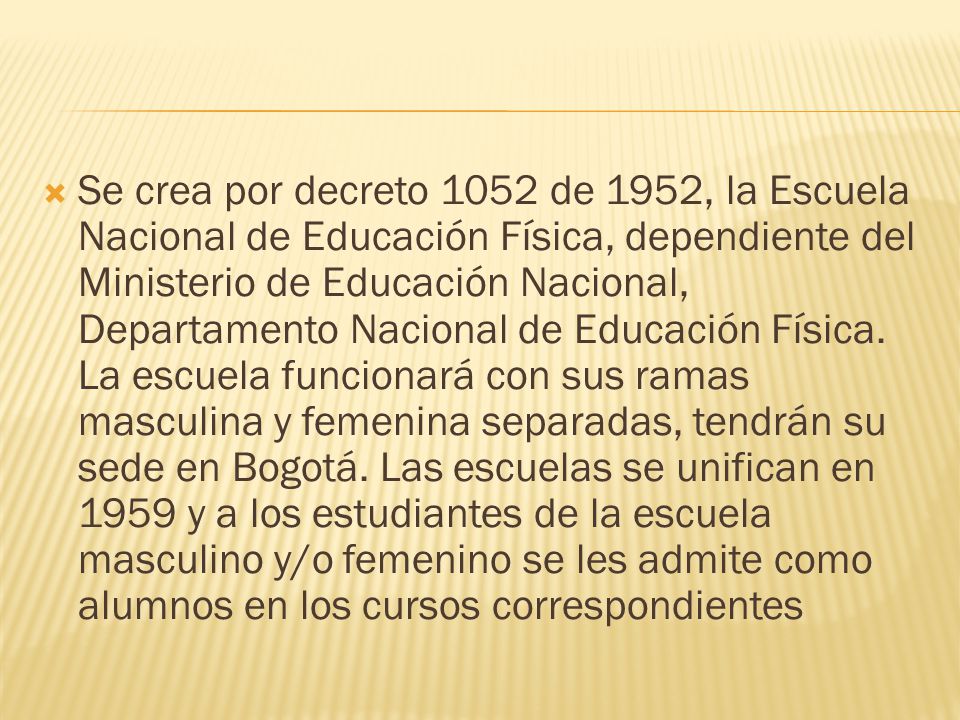 Se crea por decreto 1052 de 1952, la Escuela Nacional de Educación Física, dependiente del Ministerio de Educación Nacional, Departamento Nacional de Educación Física.