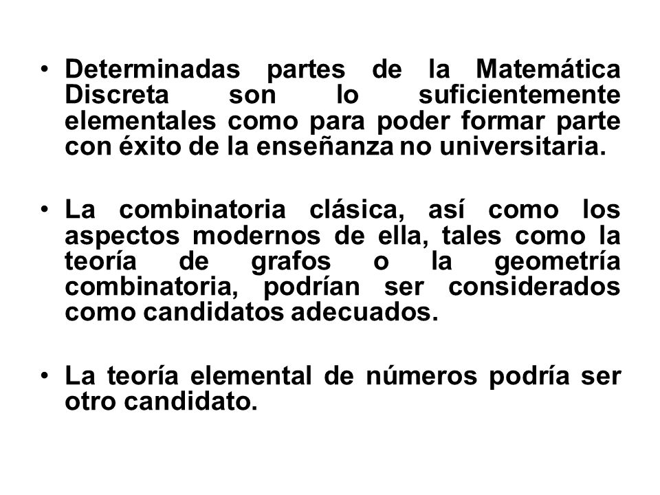 Determinadas partes de la Matemática Discreta son lo suficientemente elementales como para poder formar parte con éxito de la enseñanza no universitaria.