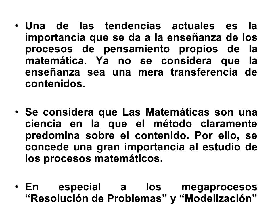 Una de las tendencias actuales es la importancia que se da a la enseñanza de los procesos de pensamiento propios de la matemática. Ya no se considera que la enseñanza sea una mera transferencia de contenidos.