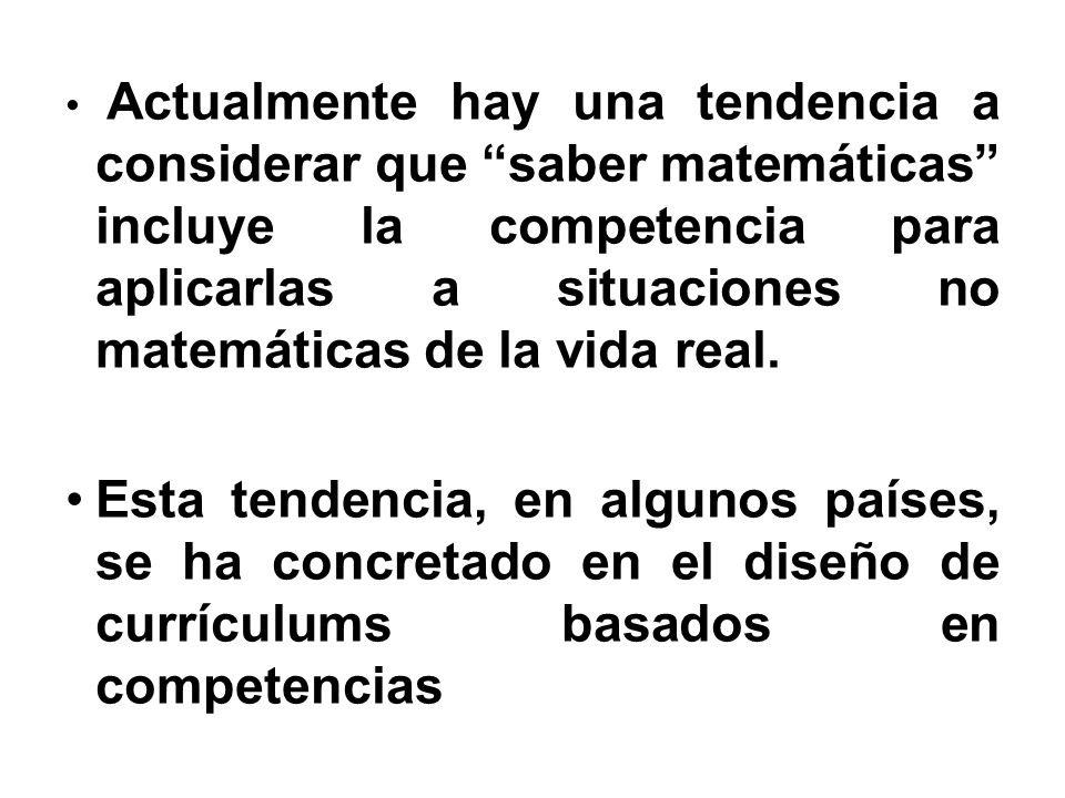 Actualmente hay una tendencia a considerar que saber matemáticas incluye la competencia para aplicarlas a situaciones no matemáticas de la vida real.