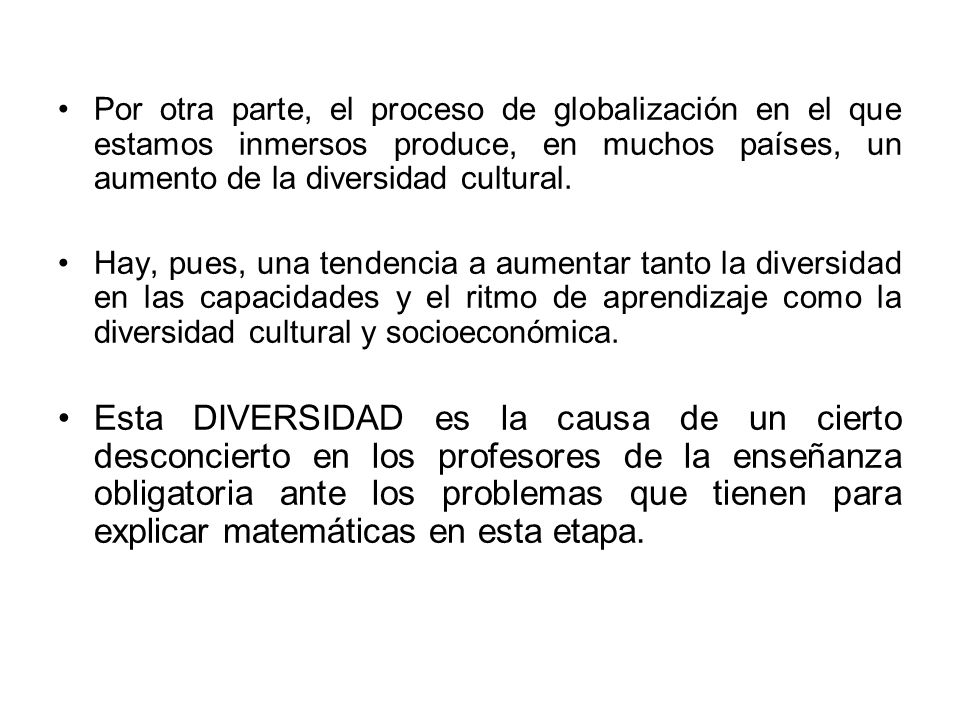 Por otra parte, el proceso de globalización en el que estamos inmersos produce, en muchos países, un aumento de la diversidad cultural.