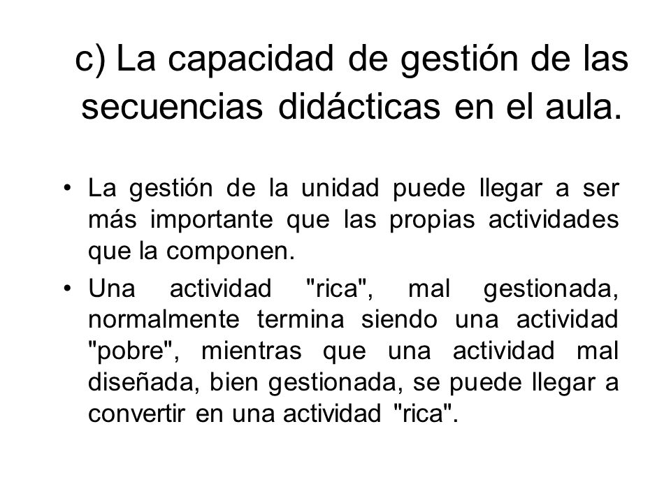 c) La capacidad de gestión de las secuencias didácticas en el aula.