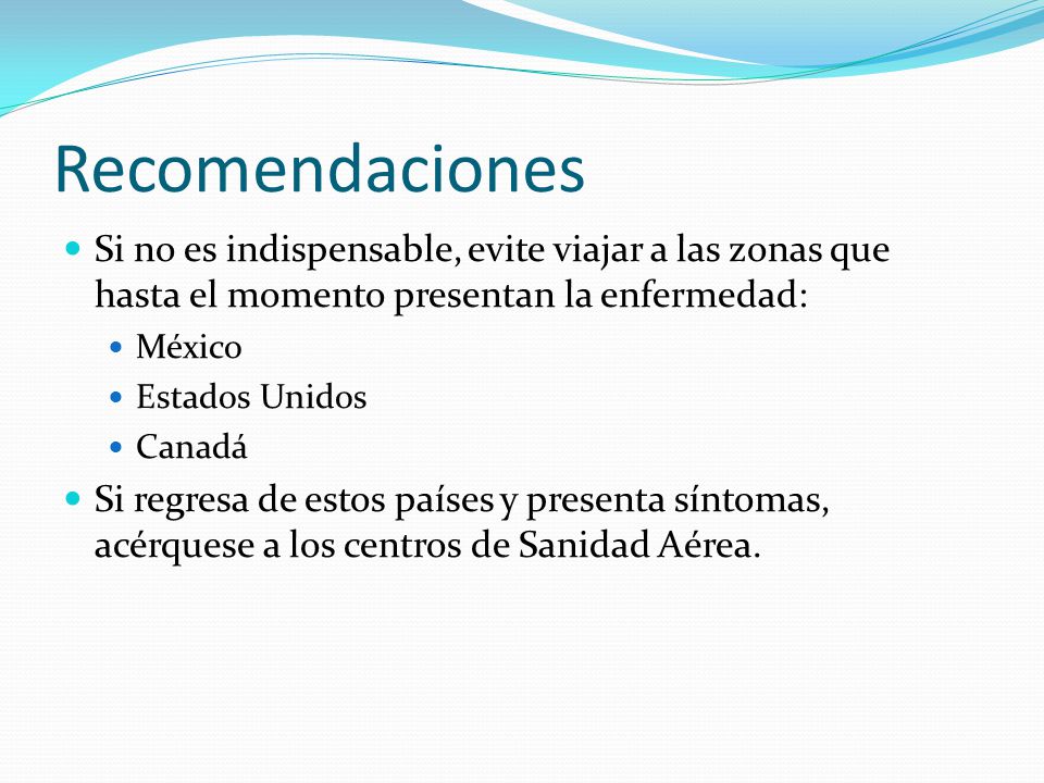 Recomendaciones Si no es indispensable, evite viajar a las zonas que hasta el momento presentan la enfermedad: