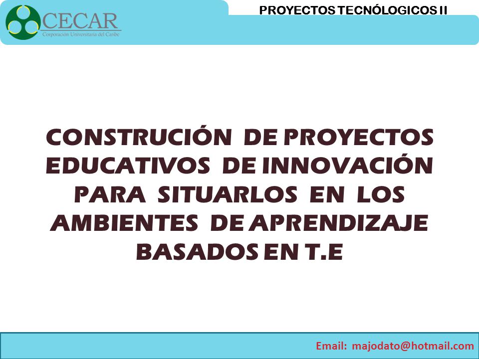 CONSTRUCIÓN DE PROYECTOS EDUCATIVOS DE INNOVACIÓN PARA SITUARLOS EN LOS AMBIENTES DE APRENDIZAJE BASADOS EN T.E