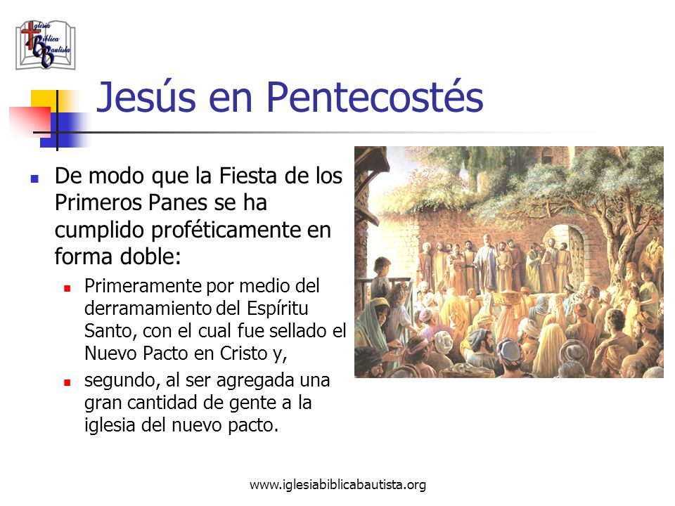 Jesús en Pentecostés De modo que la Fiesta de los Primeros Panes se ha cumplido proféticamente en forma doble: